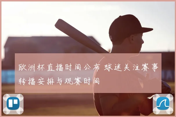 欧洲杯直播时间公布 球迷关注赛事转播安排与观赛时间